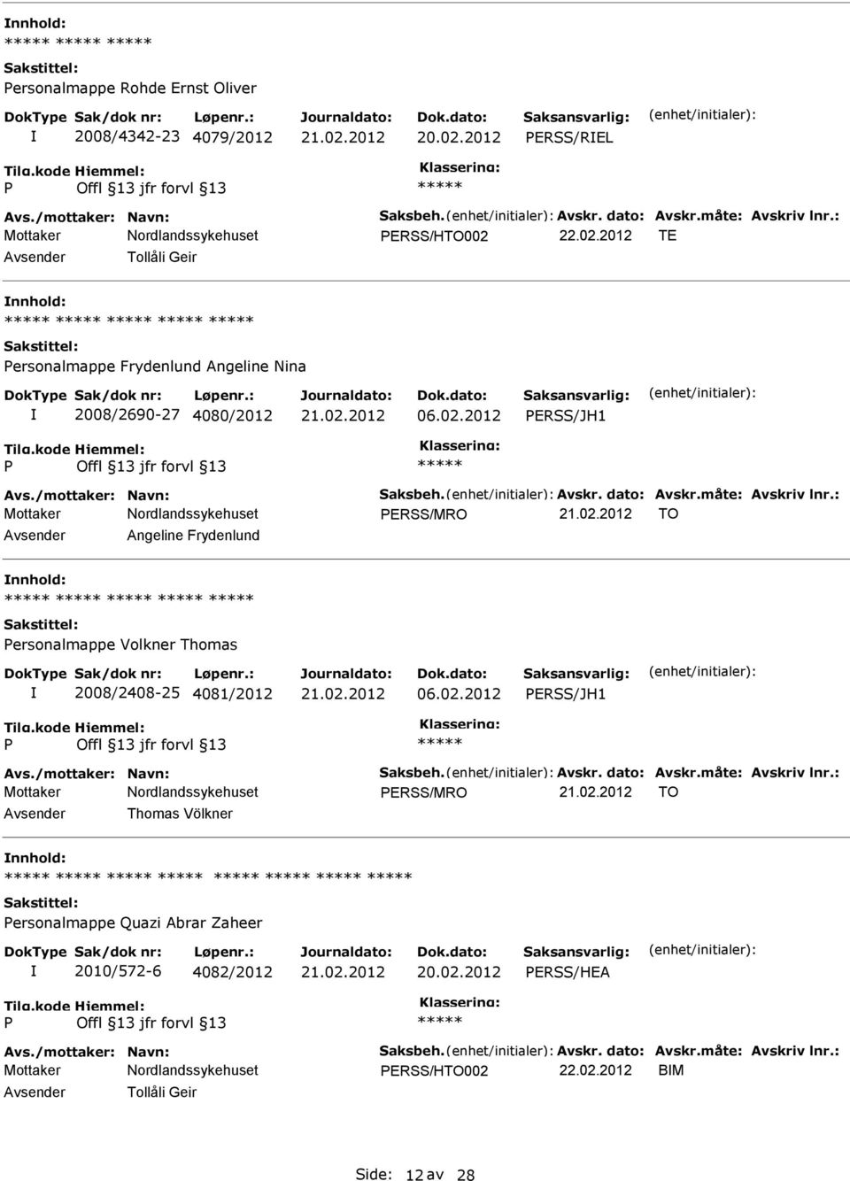 : ERSS/MRO TO Angeline Frydenlund nnhold: ersonalmappe Volkner Thomas 2008/2408-25 4081/2012 06.02.2012 ERSS/JH1 Avs./mottaker: Navn: Saksbeh. Avskr. dato: Avskr.måte: Avskriv lnr.