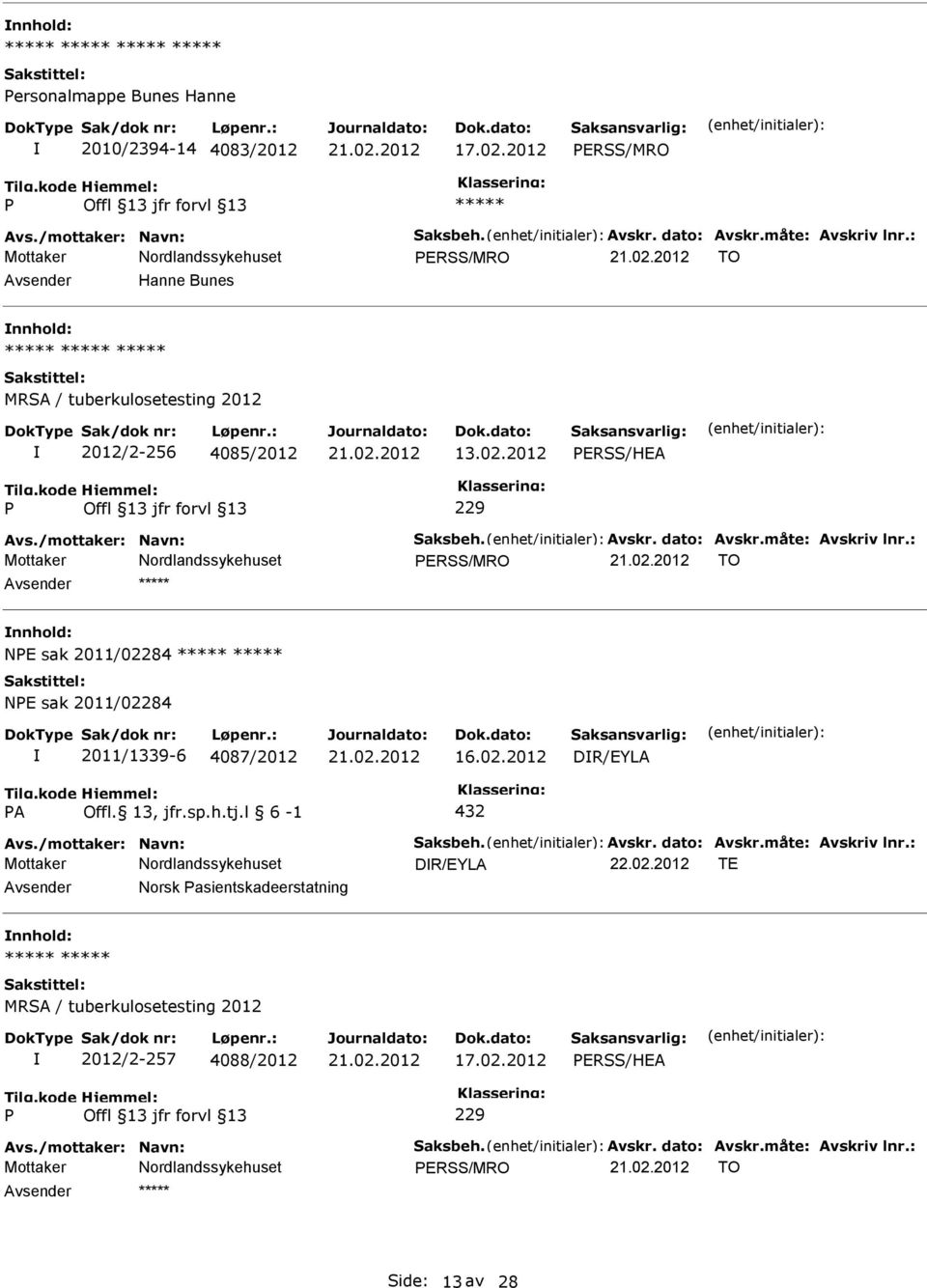 : ERSS/MRO TO nnhold: NE sak 2011/02284 NE sak 2011/02284 2011/1339-6 4087/2012 16.02.2012 DR/EYLA A Offl. 13, jfr.sp.h.tj.l 6-1 432 Avs./mottaker: Navn: Saksbeh. Avskr. dato: Avskr.