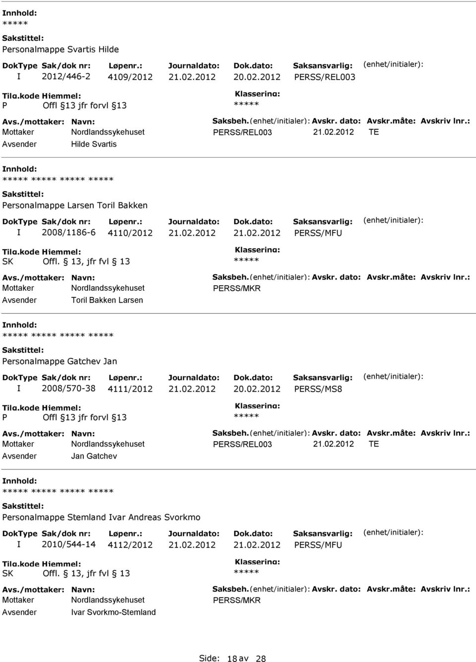 måte: Avskriv lnr.: ERSS/MKR Toril Bakken Larsen nnhold: ersonalmappe Gatchev Jan 2008/570-38 4111/2012 ERSS/MS8 Avs./mottaker: Navn: Saksbeh. Avskr. dato: Avskr.måte: Avskriv lnr.: ERSS/REL003 TE Jan Gatchev nnhold: ersonalmappe Stemland var Andreas Svorkmo 2010/544-14 4112/2012 ERSS/MF SK Offl.