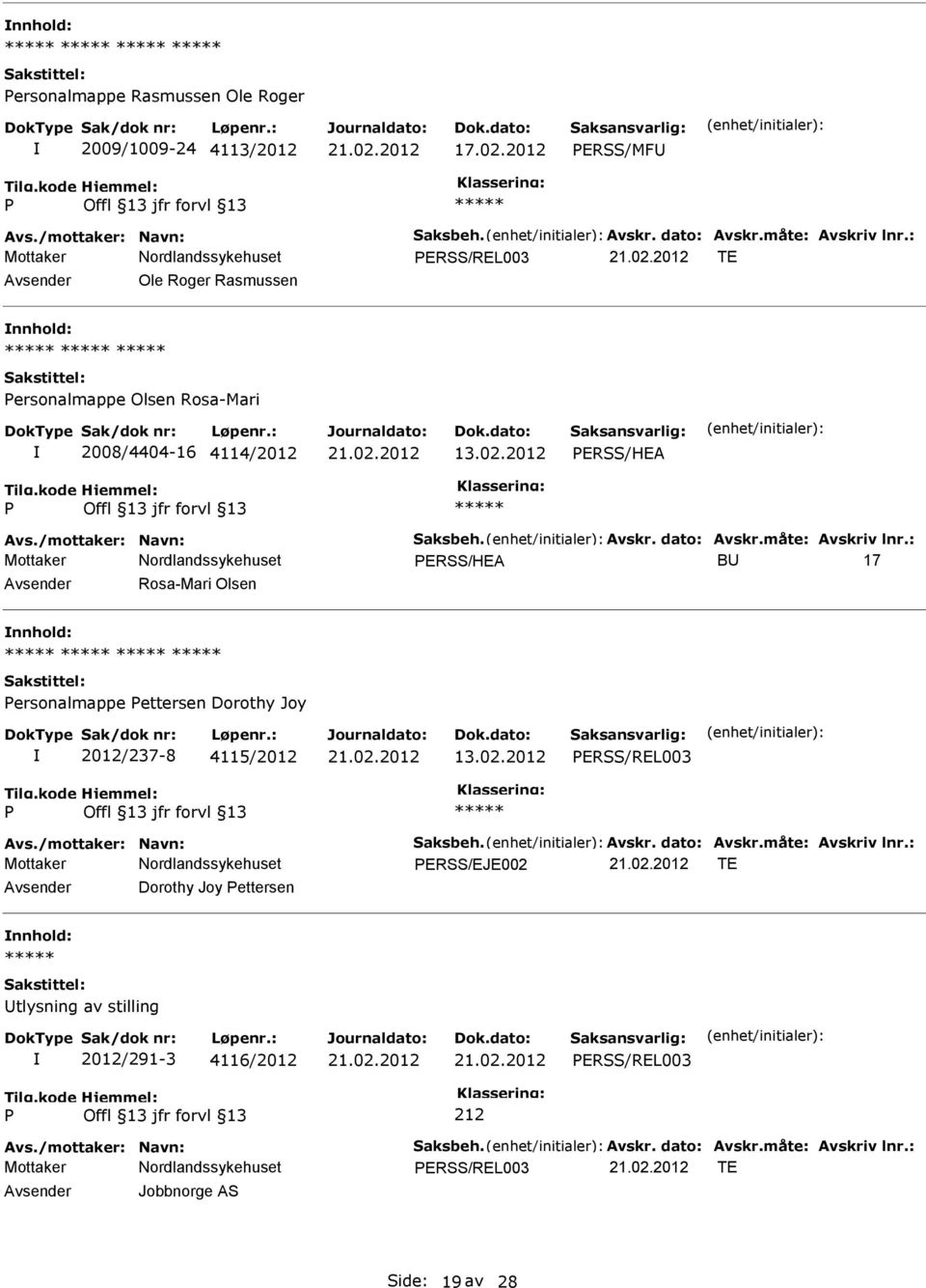 måte: Avskriv lnr.: ERSS/HEA B 17 Rosa-Mari Olsen nnhold: ersonalmappe ettersen Dorothy Joy 2012/237-8 4115/2012 13.02.2012 ERSS/REL003 Avs./mottaker: Navn: Saksbeh. Avskr. dato: Avskr.