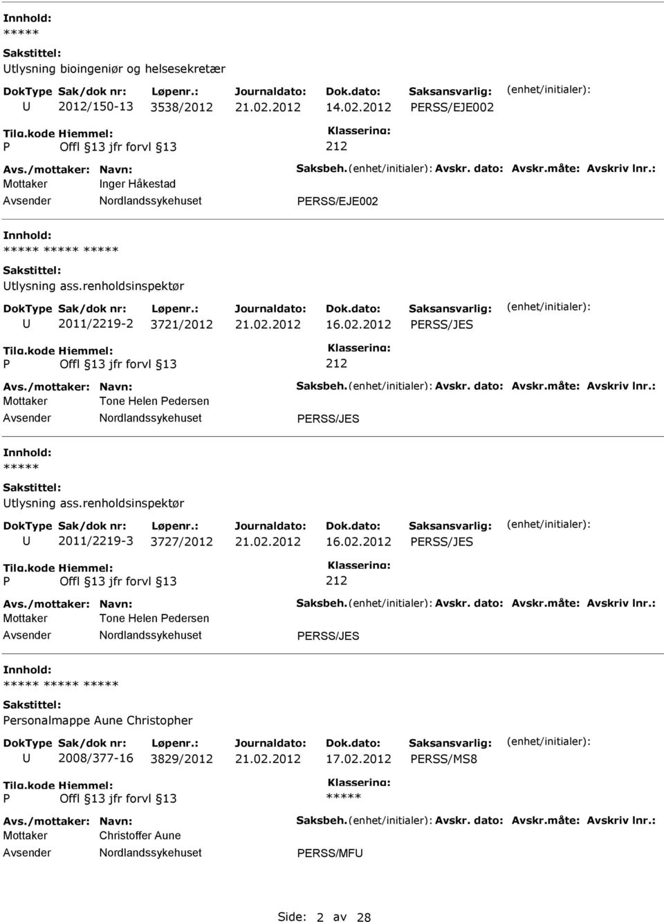 : Mottaker Tone Helen edersen ERSS/JES nnhold: tlysning ass.renholdsinspektør 2011/2219-3 3727/2012 16.02.2012 ERSS/JES Avs./mottaker: Navn: Saksbeh. Avskr. dato: Avskr.måte: Avskriv lnr.