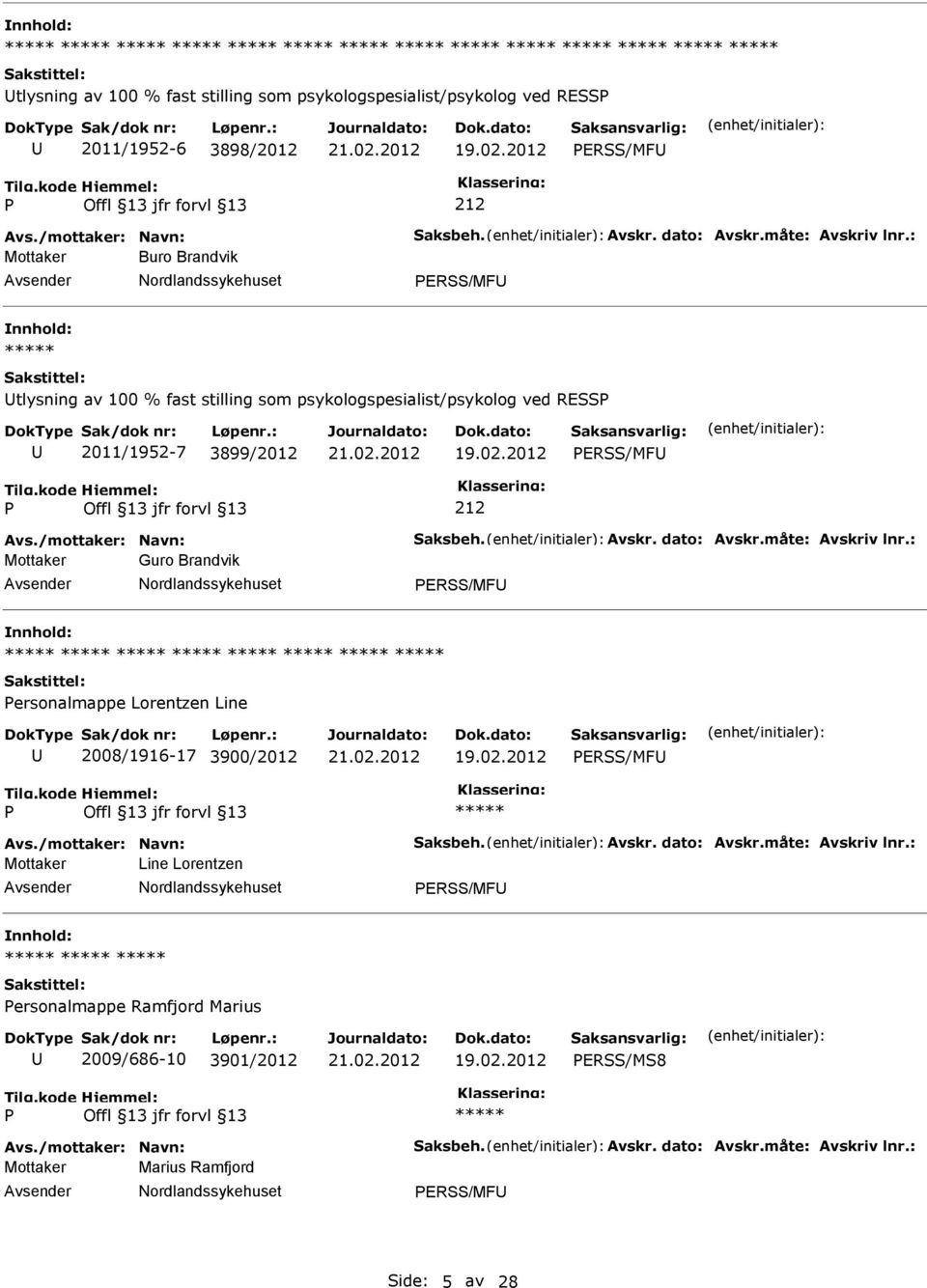 dato: Avskr.måte: Avskriv lnr.: Mottaker Guro Brandvik ERSS/MF nnhold: ersonalmappe Lorentzen Line 2008/1916-17 3900/2012 19.02.2012 ERSS/MF Avs./mottaker: Navn: Saksbeh. Avskr. dato: Avskr.