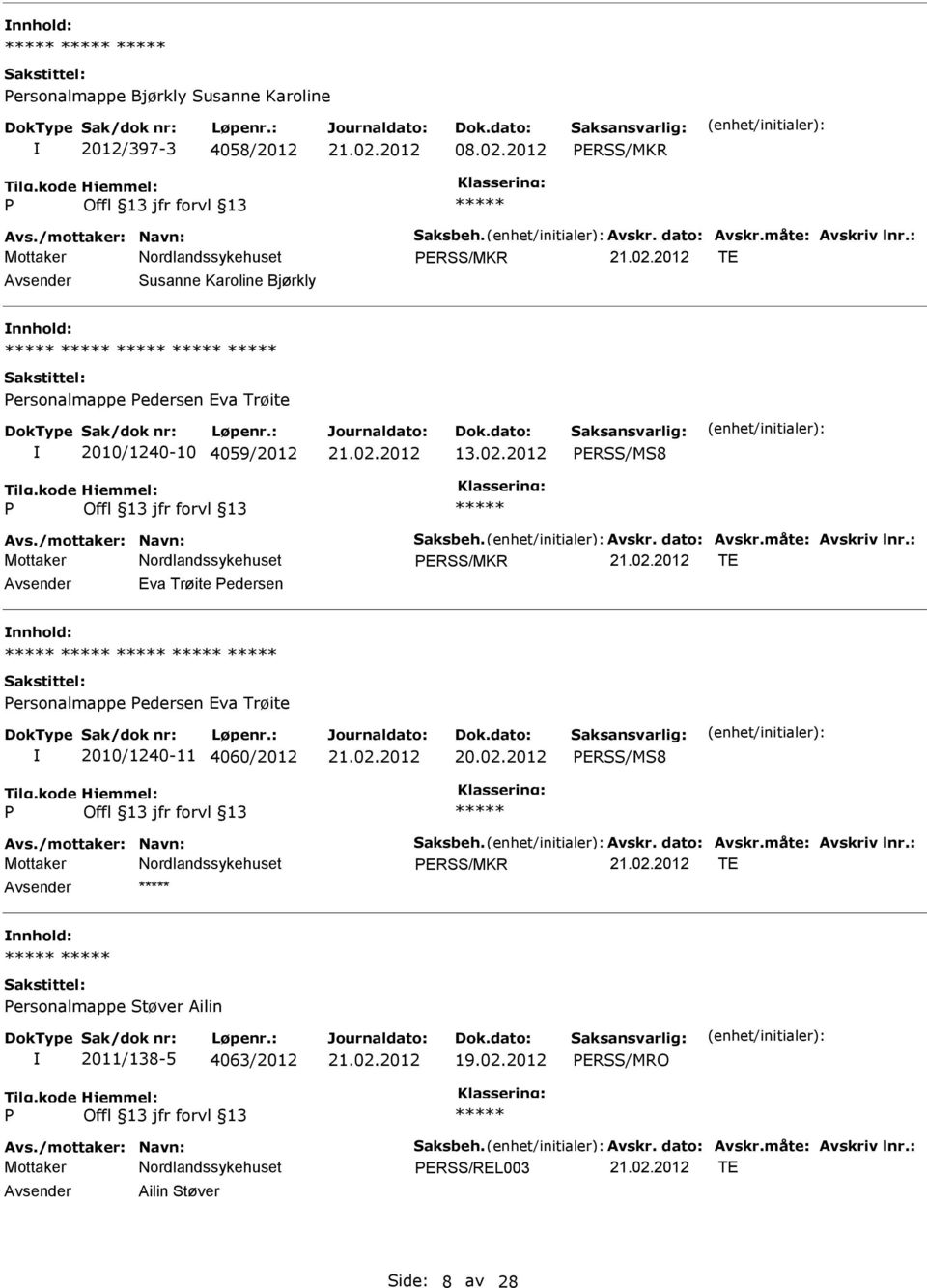 måte: Avskriv lnr.: ERSS/MKR TE Eva Trøite edersen nnhold: ersonalmappe edersen Eva Trøite 2010/1240-11 4060/2012 ERSS/MS8 Avs./mottaker: Navn: Saksbeh. Avskr. dato: Avskr.