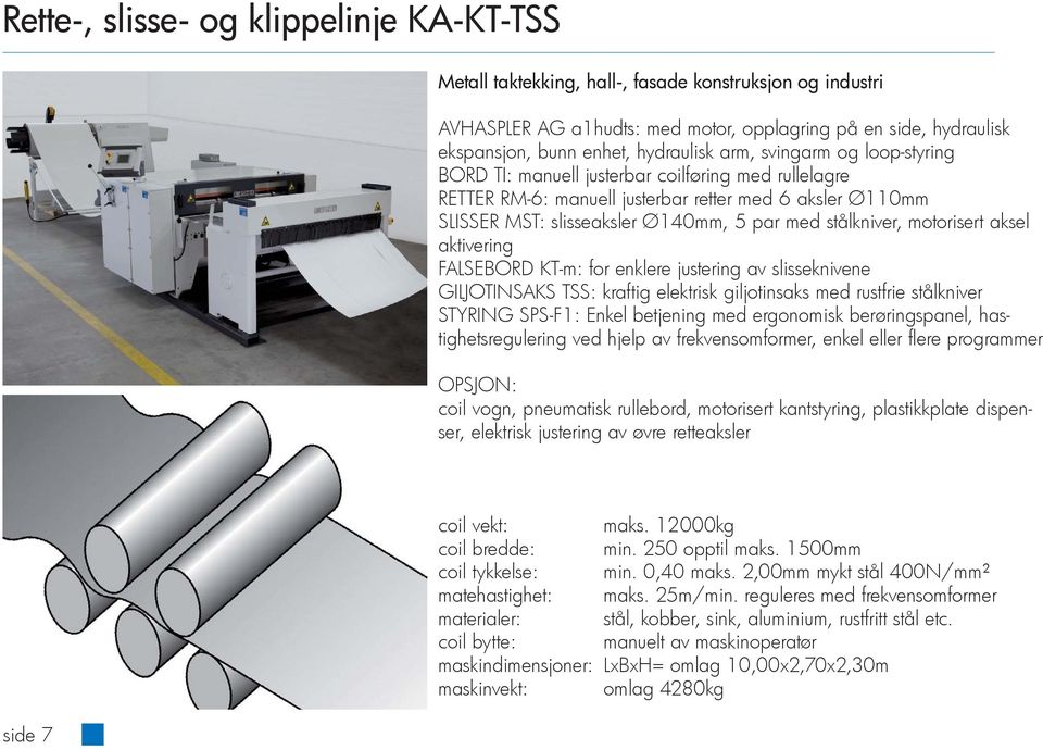 stålkniver, motorisert aksel aktivering FALSEBORD KT-m: for enklere justering av slisseknivene GILJOTINSAKS TSS: kraftig elektrisk giljotinsaks med rustfrie stålkniver STYRING SPS-F1: Enkel betjening