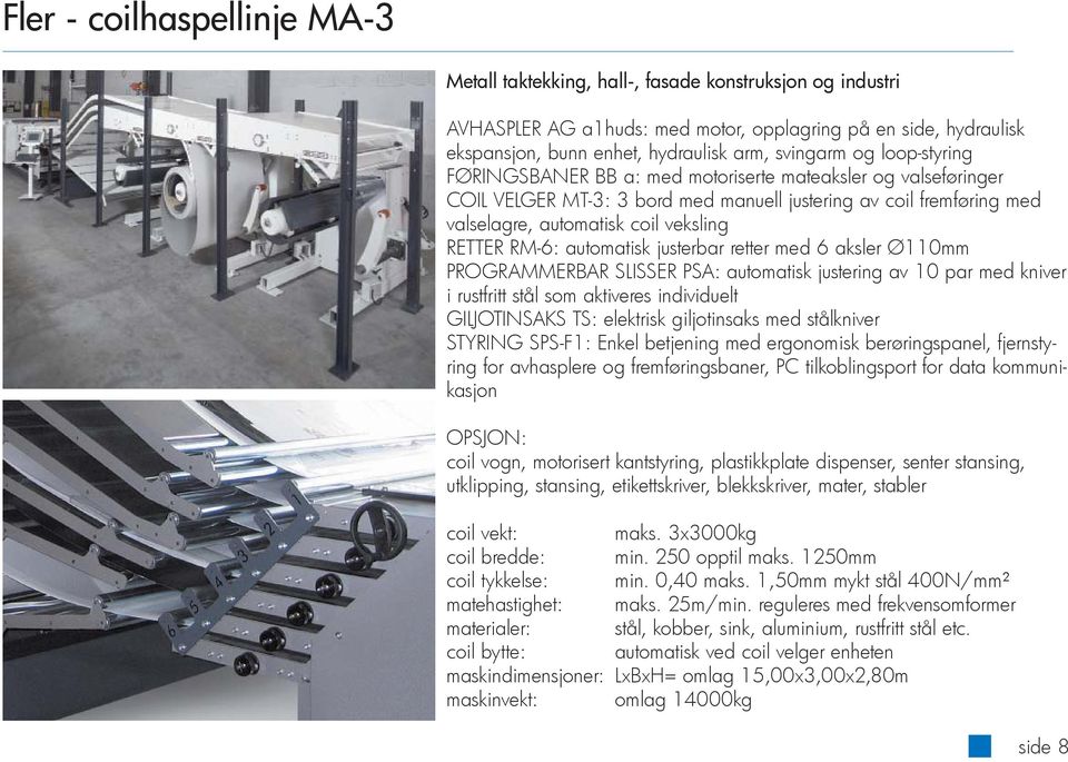 RETTER RM-6: automatisk justerbar retter med 6 aksler Ø110mm PROGRAMMERBAR SLISSER PSA: automatisk justering av 10 par med kniver i rustfritt stål som aktiveres individuelt GILJOTINSAKS TS: elektrisk