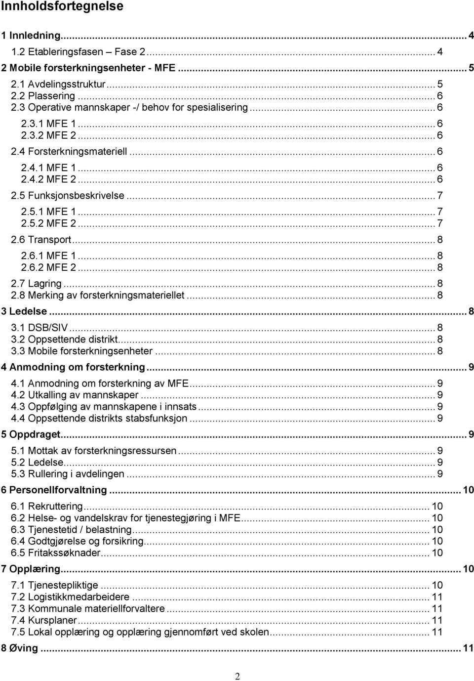 .. 8 2.6.1 MFE 1... 8 2.6.2 MFE 2... 8 2.7 Lagring... 8 2.8 Merking av forsterkningsmateriellet... 8 3 Ledelse... 8 3.1 DSB/SIV... 8 3.2 Oppsettende distrikt... 8 3.3 Mobile forsterkningsenheter.