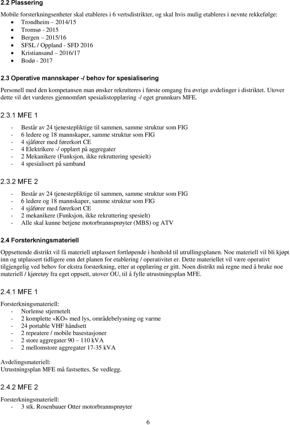 Utover dette vil det vurderes gjennomført spesialistopplæring -/ eget grunnkurs MFE. 2.3.