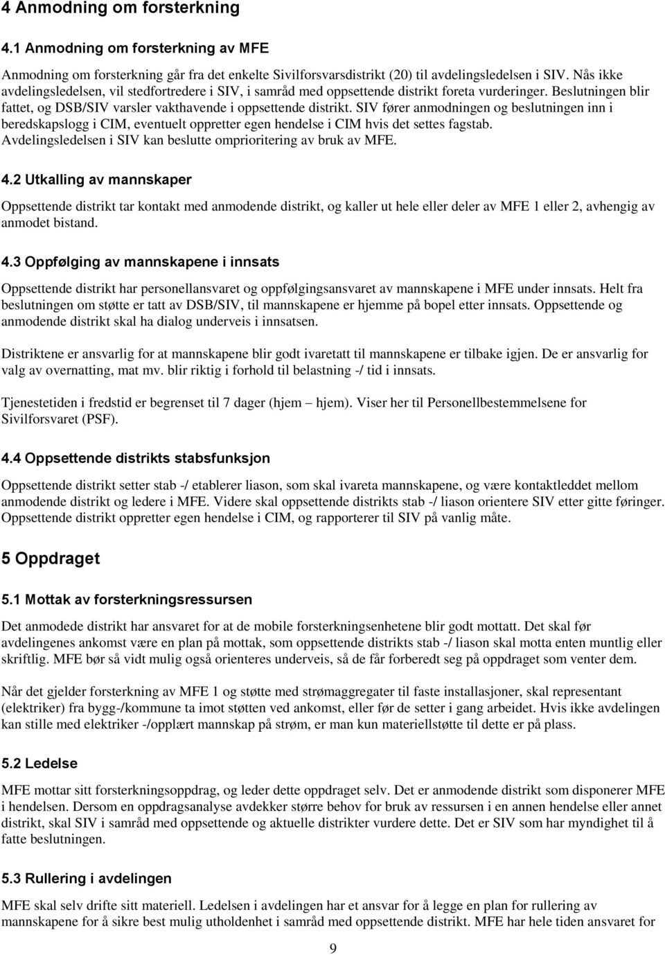 SIV fører anmodningen og beslutningen inn i beredskapslogg i CIM, eventuelt oppretter egen hendelse i CIM hvis det settes fagstab. Avdelingsledelsen i SIV kan beslutte omprioritering av bruk av MFE.