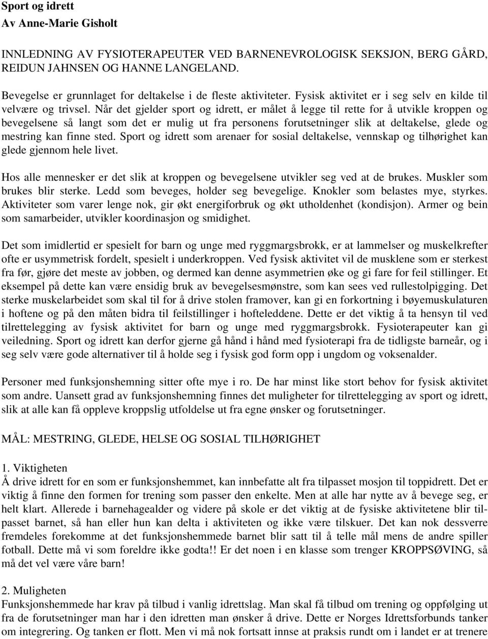 Når det gjelder sport og idrett, er målet å legge til rette for å utvikle kroppen og bevegelsene så langt som det er mulig ut fra personens forutsetninger slik at deltakelse, glede og mestring kan