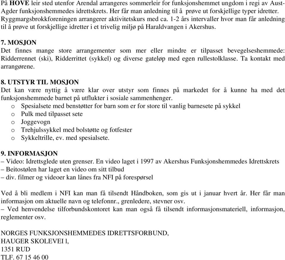 1-2 års intervaller hvor man får anledning til å prøve ut forskjellige idretter i et trivelig miljø på Haraldvangen i Akershus. 7.