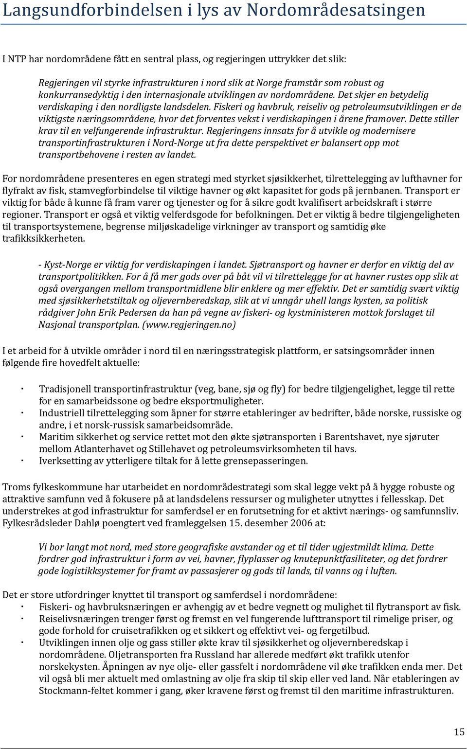 Fiskeri og havbruk, reiseliv og petroleumsutviklingen er de viktigste næringsområdene, hvor det forventes vekst i verdiskapingen i årene framover.