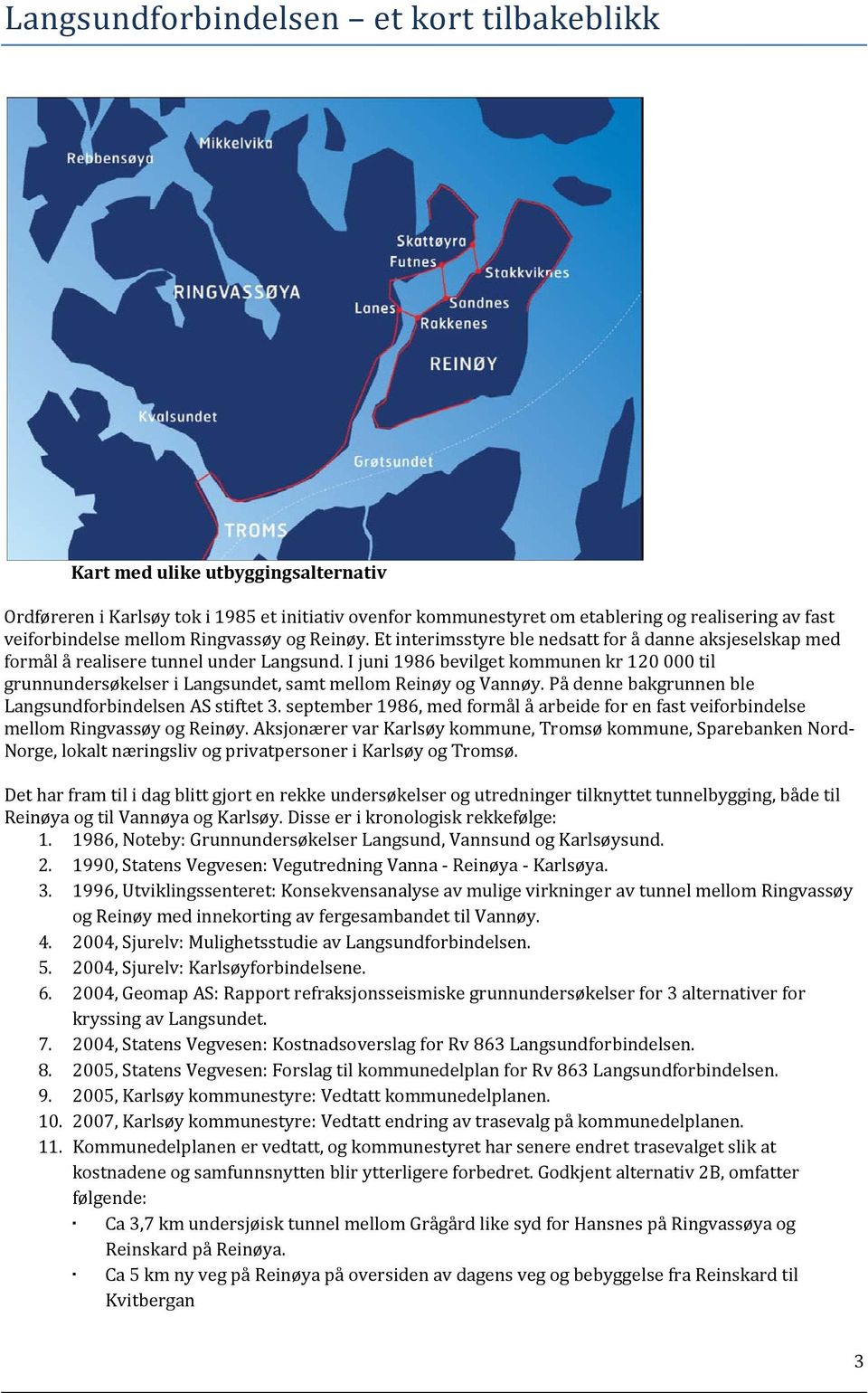 I juni 1986 bevilget kommunen kr 120 000 til grunnundersøkelser i Langsundet, samt mellom Reinøy og Vannøy. På denne bakgrunnen ble Langsundforbindelsen AS stiftet 3.