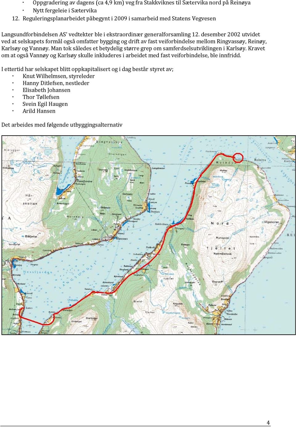 desember 2002 utvidet ved at selskapets formål også omfatter bygging og drift av fast veiforbindelse mellom Ringvassøy, Reinøy, Karlsøy og Vannøy.