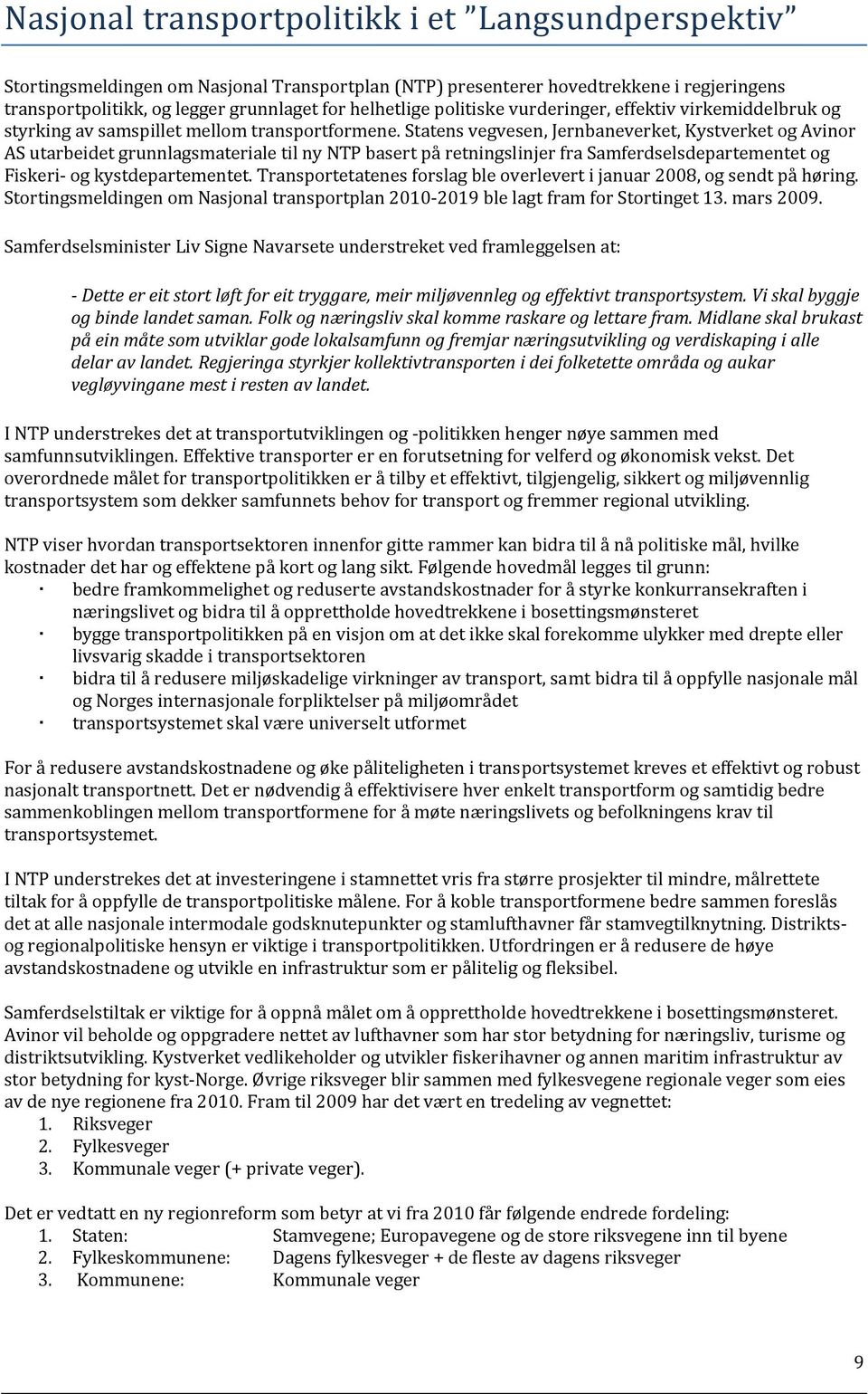 Statens vegvesen, Jernbaneverket, Kystverket og Avinor AS utarbeidet grunnlagsmateriale til ny NTP basert på retningslinjer fra Samferdselsdepartementet og Fiskeri og kystdepartementet.