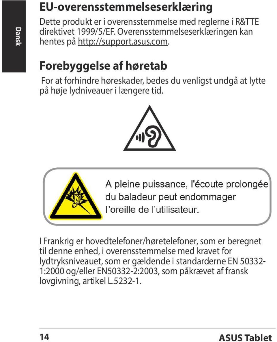 Forebyggelse af høretab For at forhindre høreskader, bedes du venligst undgå at lytte på høje lydniveauer i længere tid.