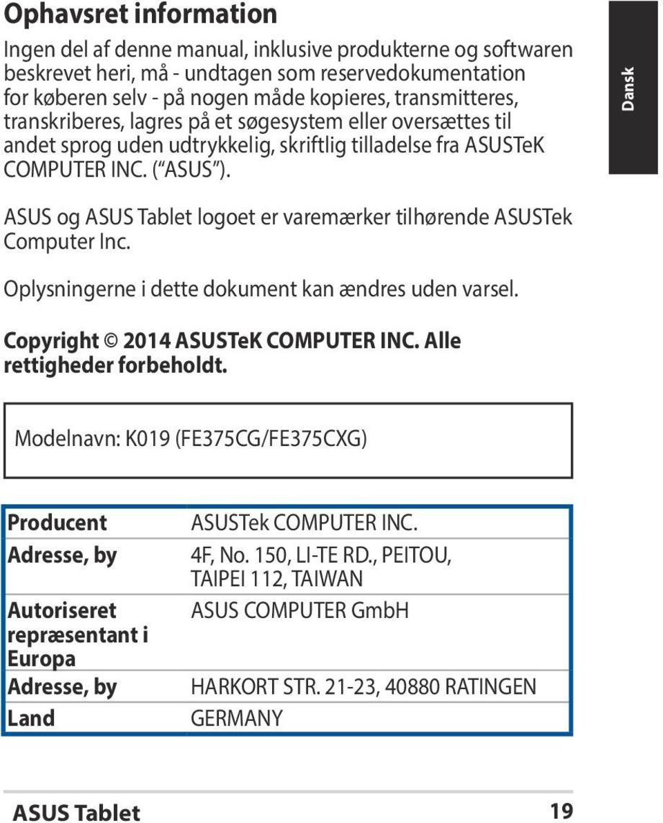 Dansk ASUS og ASUS Tablet logoet er varemærker tilhørende ASUSTek Computer Inc. Oplysningerne i dette dokument kan ændres uden varsel. Copyright 2014 ASUSTeK COMPUTER INC. Alle rettigheder forbeholdt.