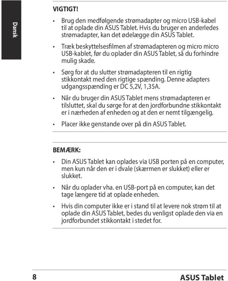 Sørg for at du slutter strømadapteren til en rigtig stikkontakt med den rigtige spænding. Denne adapters udgangsspænding er DC 5,2V, 1,35A.