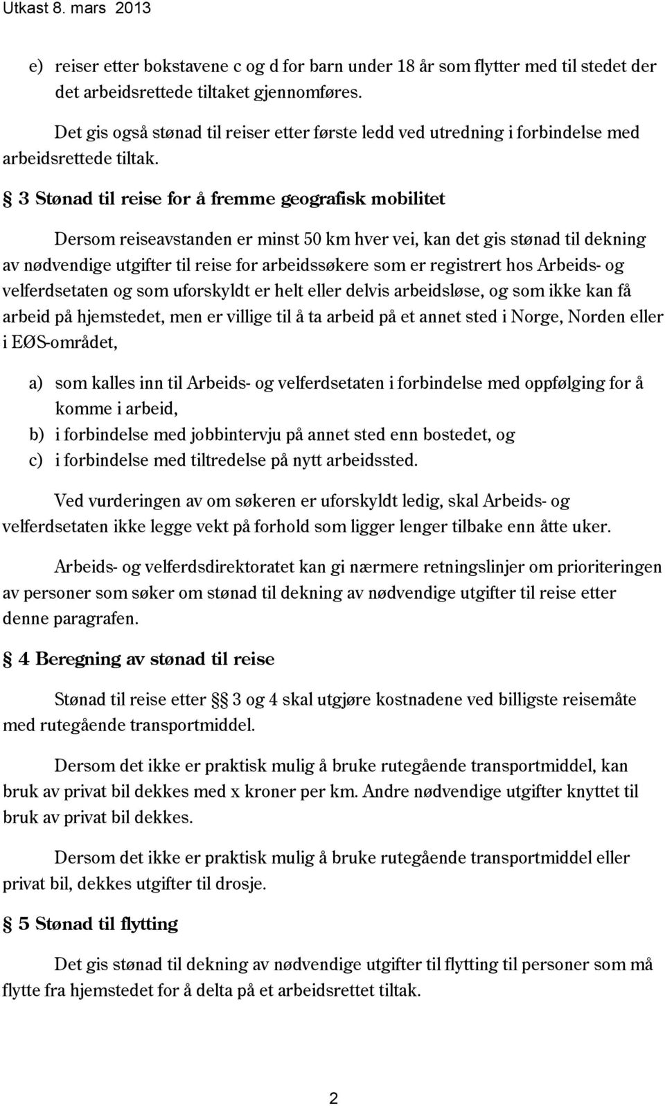 3 Stønad til reise for å fremme geografisk mobilitet Dersom reiseavstanden er minst 50 km hver vei, kan det gis stønad til dekning av nødvendige utgifter til reise for arbeidssøkere som er registrert