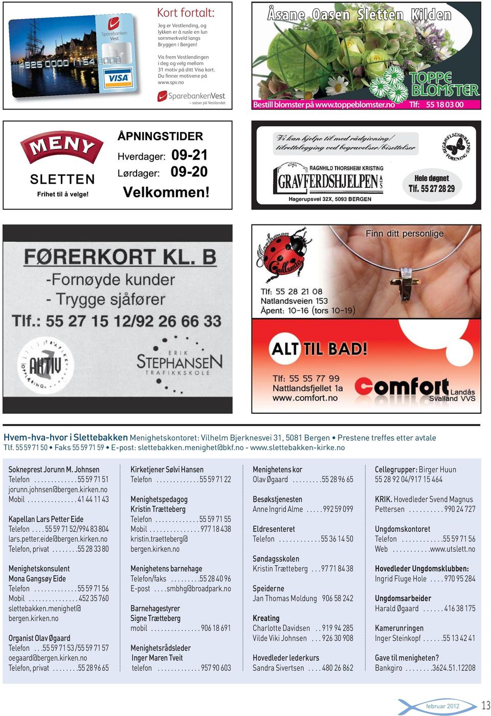 55 27 28 29 Hvem-hva-hvor i Slettebakken Menighetskontoret: Vilhelm Bjerknesvei 31, 5081 Bergen Prestene treffes etter avtale Tlf. 55 59 71 50 Faks 55 59 71 59 E-post: slettebakken.menighet@bkf.