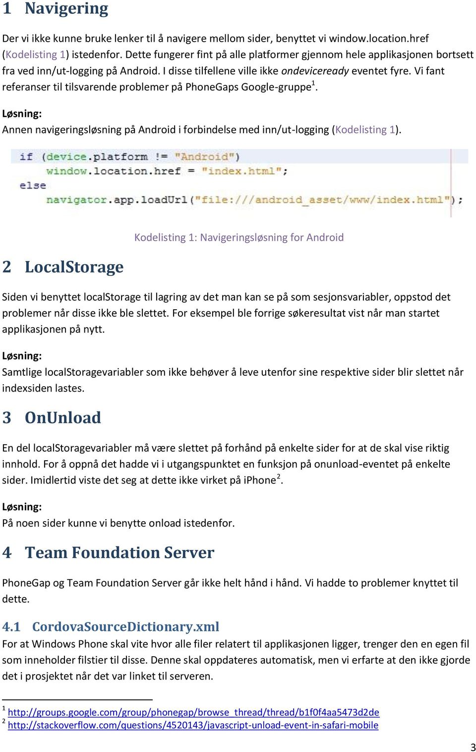 Vi fant referanser til tilsvarende problemer på PhoneGaps Google-gruppe 1. Annen navigeringsløsning på Android i forbindelse med inn/ut-logging (Kodelisting 1).