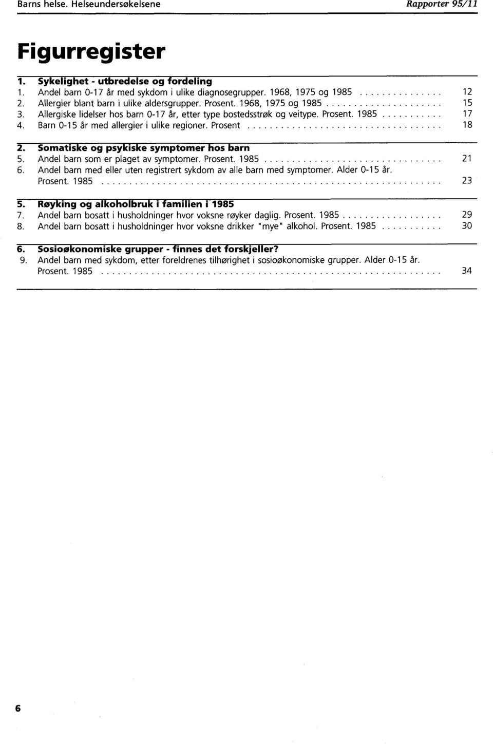 Barn 0-15 år med allergier i ulike regioner. Prosent 18 2. Somatiske og psykiske symptomer hos barn 5. Andel barn som er plaget av symptomer. Prosent. 1985 21 6.