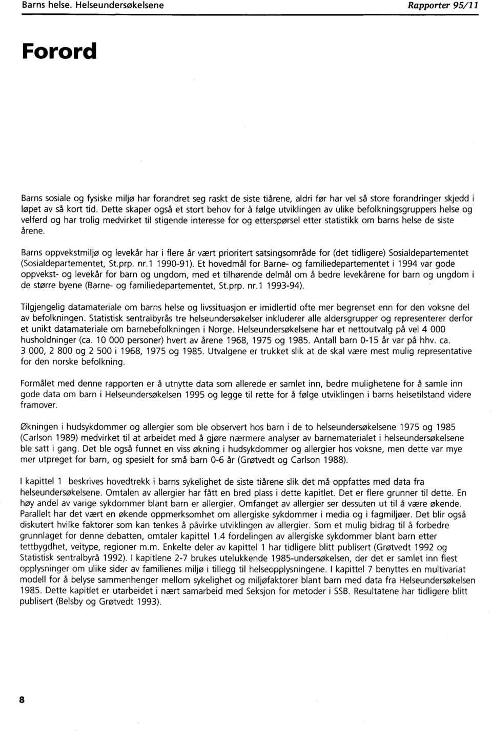 helse de siste årene. Barns oppvekstmiljø og levekår har i flere år vært prioritert satsingsområde for (det tidligere) Sosialdepartementet (Sosialdepartementet, St.prp. nr.1 1990-91).