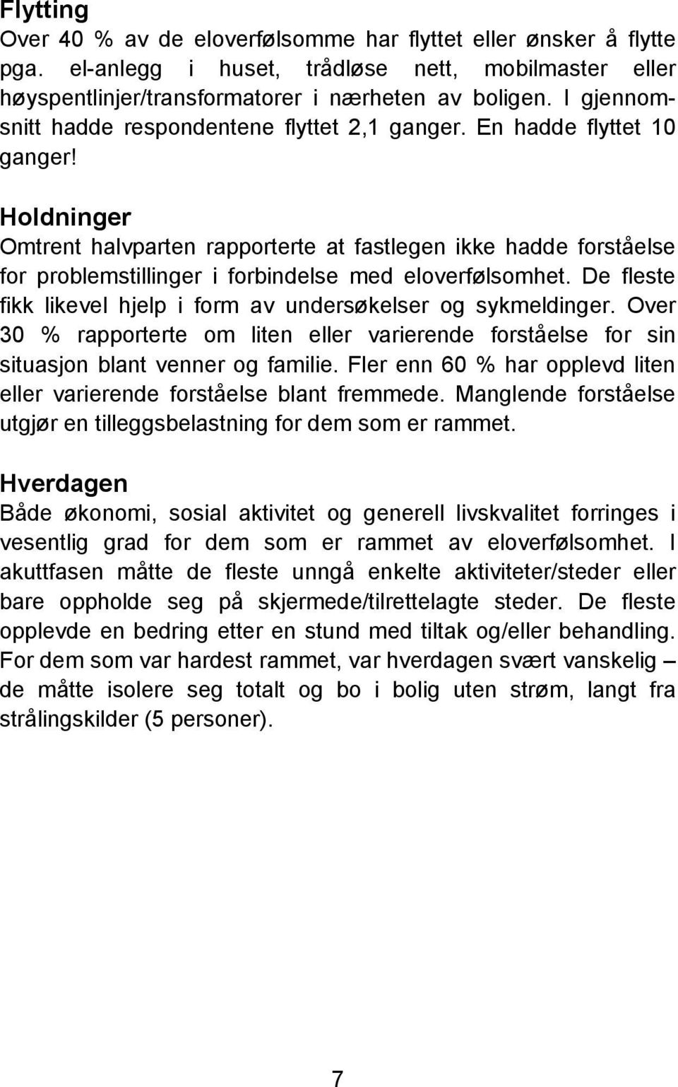 Holdninger Omtrent halvparten rapporterte at fastlegen ikke hadde forståelse for problemstillinger i forbindelse med eloverfølsomhet.