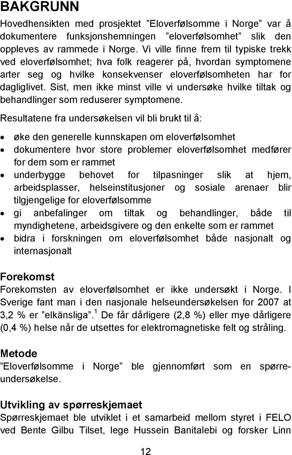 Sist, men ikke minst ville vi undersøke hvilke tiltak og behandlinger som reduserer symptomene.