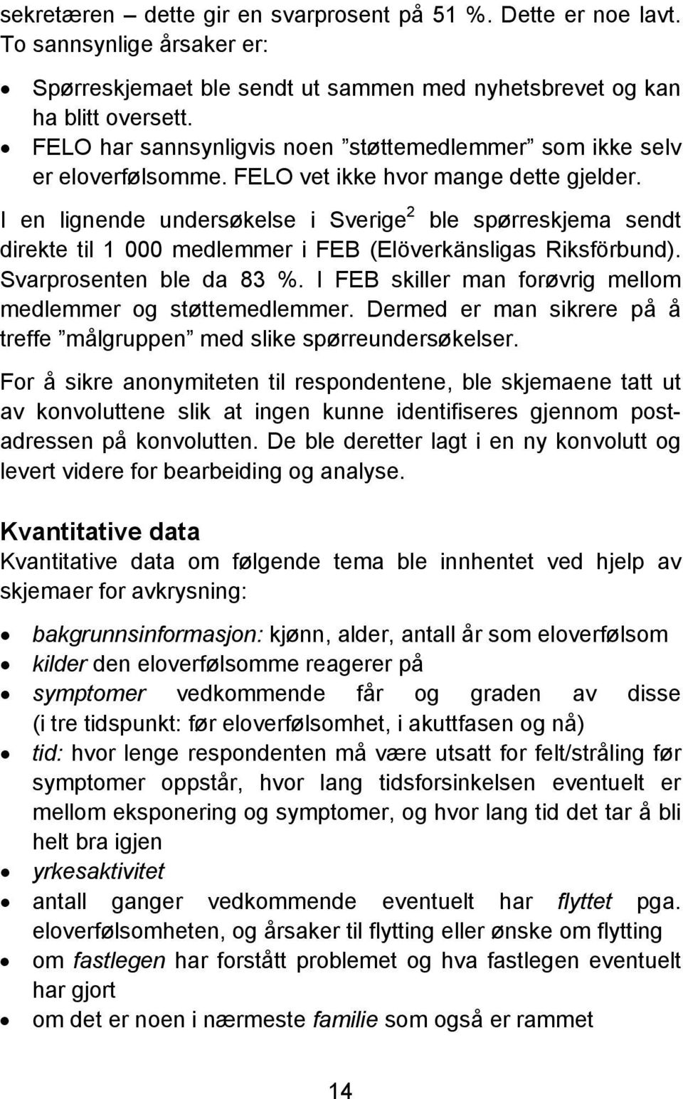 I en lignende undersøkelse i Sverige 2 ble spørreskjema sendt direkte til 1 000 medlemmer i FEB (Elöverkänsligas Riksförbund). Svarprosenten ble da 83 %.
