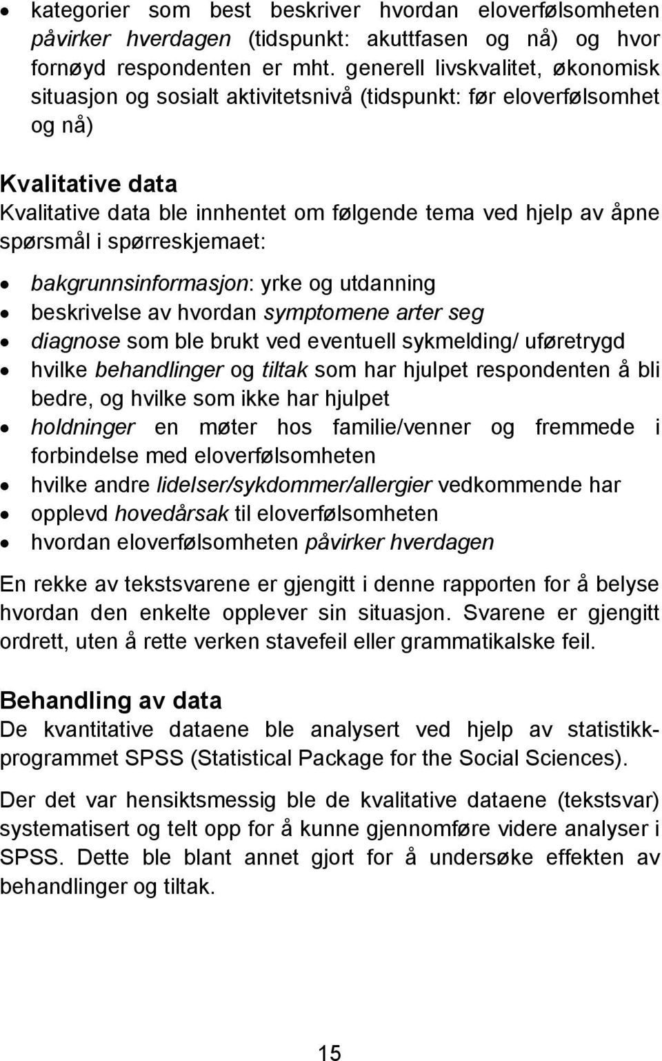 i spørreskjemaet: bakgrunnsinformasjon: yrke og utdanning beskrivelse av hvordan symptomene arter seg diagnose som ble brukt ved eventuell sykmelding/ uføretrygd hvilke behandlinger og tiltak som har