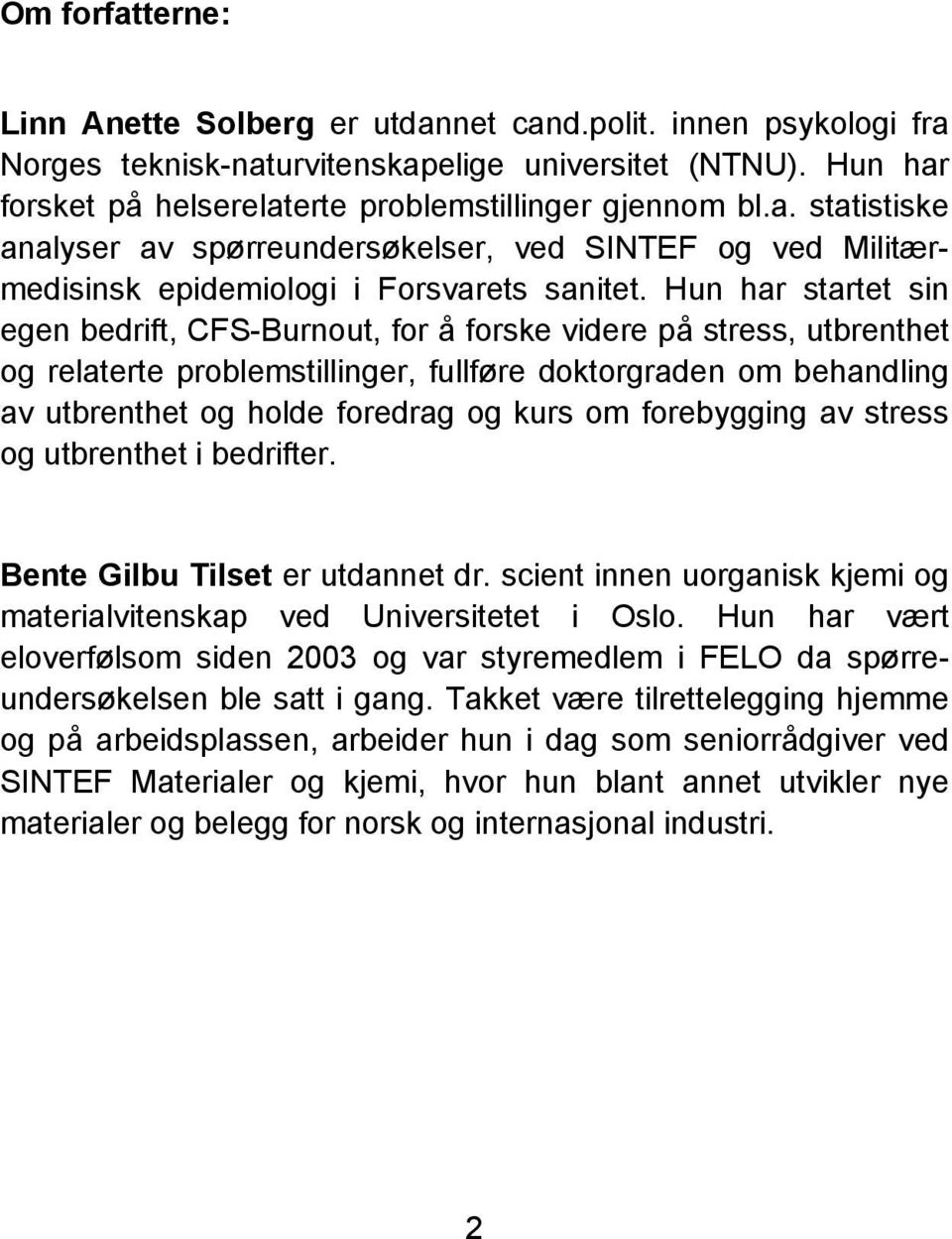forebygging av stress og utbrenthet i bedrifter. Bente Gilbu Tilset er utdannet dr. scient innen uorganisk kjemi og materialvitenskap ved Universitetet i Oslo.