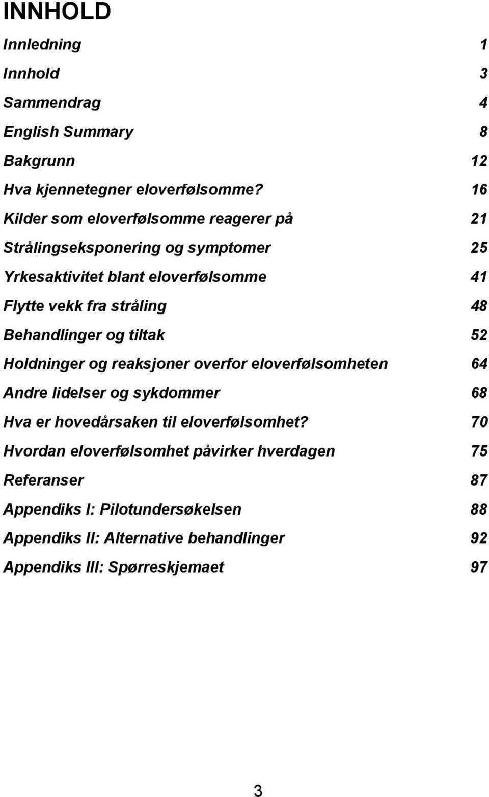 og tiltak Holdninger og reaksjoner overfor eloverfølsomheten Andre lidelser og sykdommer Hva er hovedårsaken til eloverfølsomhet?