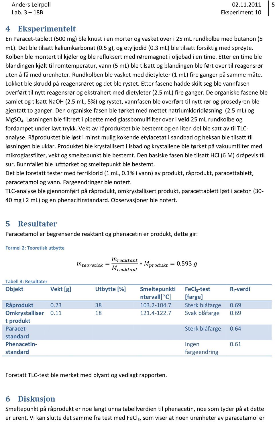 Etter en time ble blandingen kjølt til romtemperatur, vann (5 ml) ble tilsatt og blandingen ble ført over til reagensrør uten å få med urenheter.