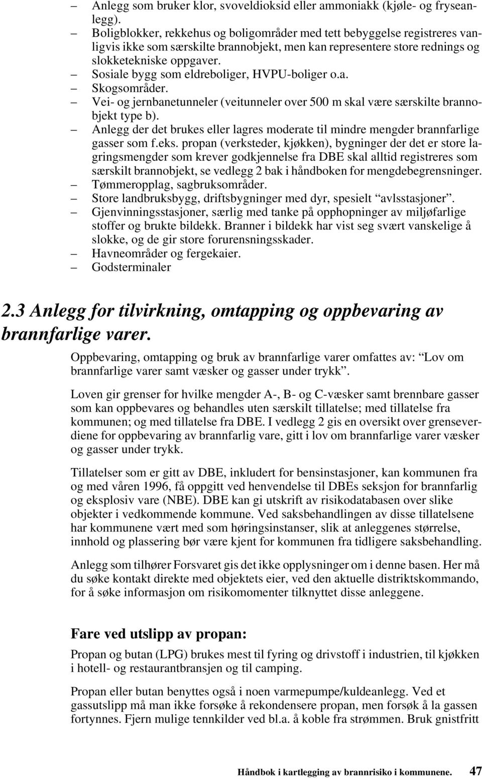 Sosiale bygg som eldreboliger, HVPU-boliger o.a. Skogsområder. Vei- og jernbanetunneler (veitunneler over 500 m skal være særskilte brannobjekt type b).