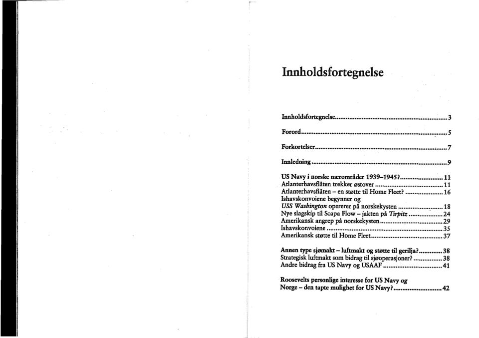 .. 24 Amerikansk angrep på norskekysten... 29 Ishavskonvoiene................... 35 Amerikansk støtte til Home Fleet............... 3 7 Annen type sjømakt -luftmakt og støtte til gerilja?