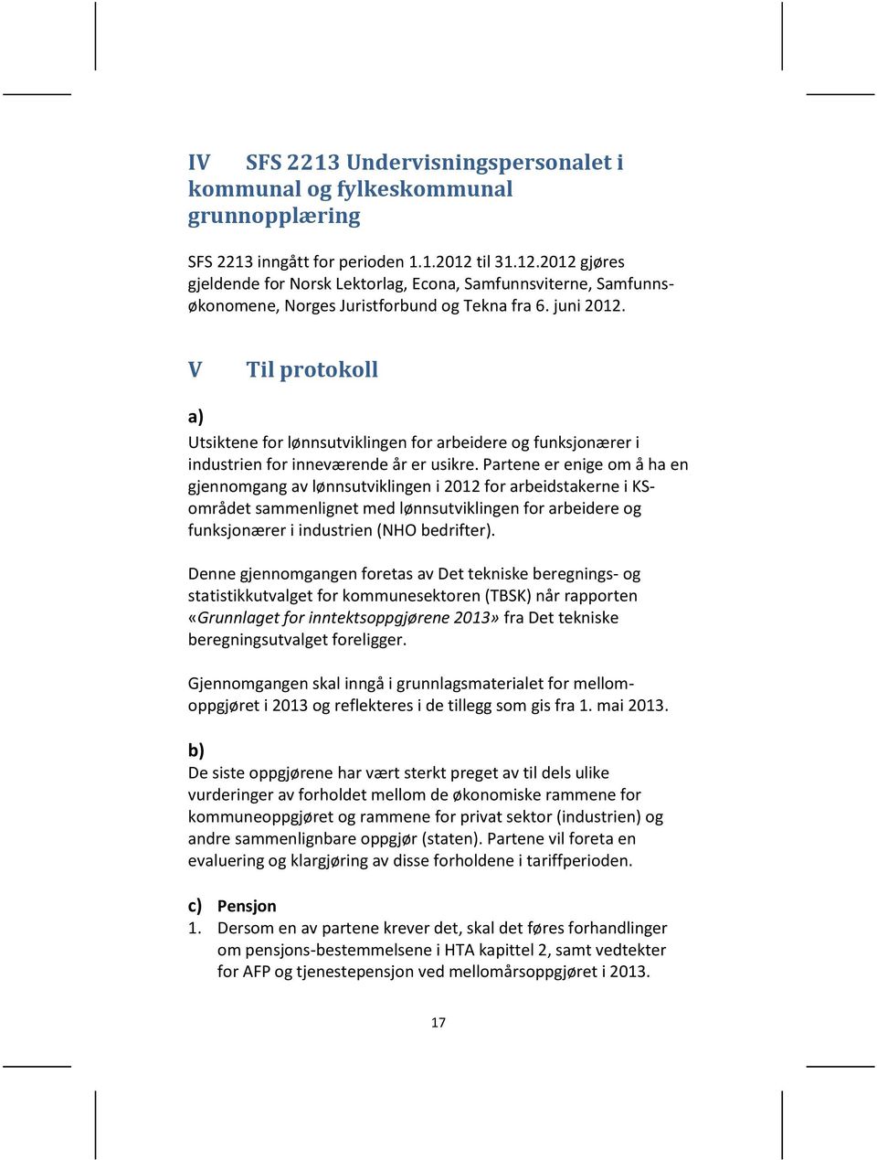 V Til protokoll a) Utsiktene for lønnsutviklingen for arbeidere og funksjonærer i industrien for inneværende år er usikre.