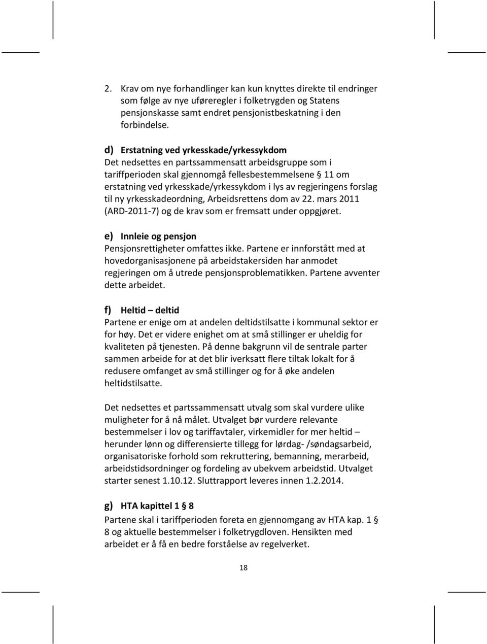 regjeringens forslag til ny yrkesskadeordning, Arbeidsrettens dom av 22. mars 2011 (ARD-2011-7) og de krav som er fremsatt under oppgjøret. e) Innleie og pensjon Pensjonsrettigheter omfattes ikke.