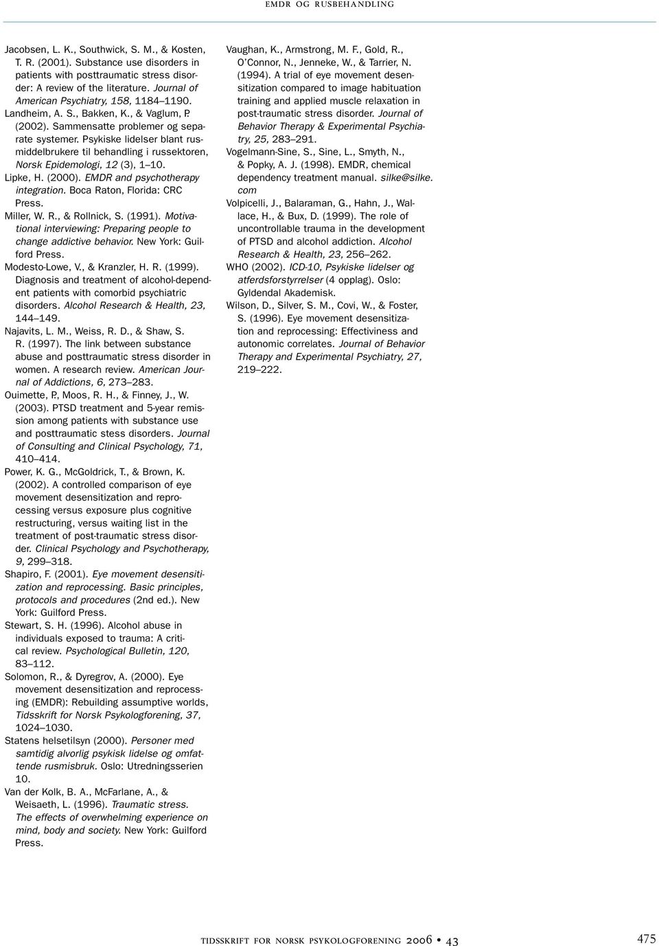 Psykiske lidelser blant rusmiddelbrukere til behandling i russektoren, Norsk Epidemologi, 12 (3), 1 10. Lipke, H. (2000). EMDR and psychotherapy integration. Boca Raton, Florida: CRC Press. Miller, W.