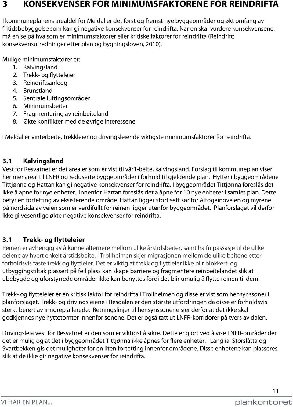 Mulige minimumsfaktorer er: 1. Kalvingsland 2. Trekk- og flytteleier 3. Reindriftsanlegg 4. Brunstland 5. Sentrale luftingsområder 6. Minimumsbeiter 7. Fragmentering av reinbeiteland 8.