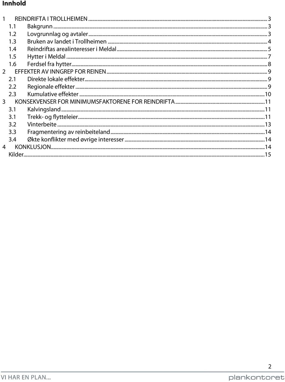 1 Direkte lokale effekter... 9 2.2 Regionale effekter... 9 2.3 Kumulative effekter... 10 3 KONSEKVENSER FOR MINIMUMSFAKTORENE FOR REINDRIFTA... 11 3.