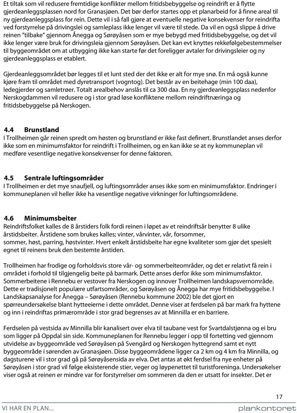 Dette vil i så fall gjøre at eventuelle negative konsekvenser for reindrifta ved forstyrrelse på drivingslei og samleplass ikke lenger vil være til stede.