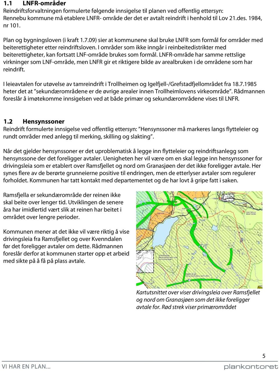 I områder som ikke inngår i reinbeitedistrikter med beiterettigheter, kan fortsatt LNF-område brukes som formål.