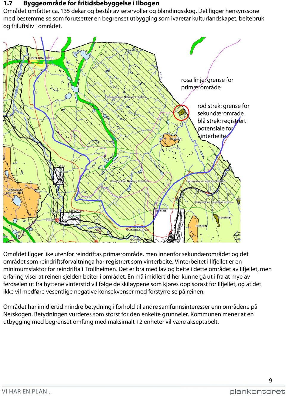 rosa linje: grense for primærområde rød strek: grense for sekundærområde blå strek: registrert potensiale for vinterbeite Området ligger like utenfor reindriftas primærområde, men innenfor