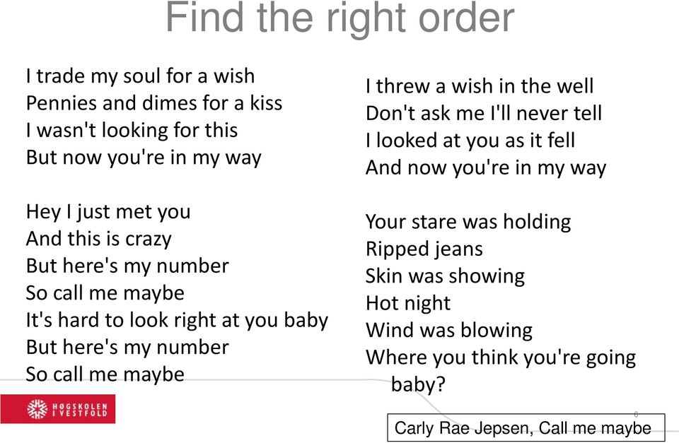 me maybe I threw a wish in the well Don't ask me I'll never tell I looked at you as it fell And now you're in my way Your stare was