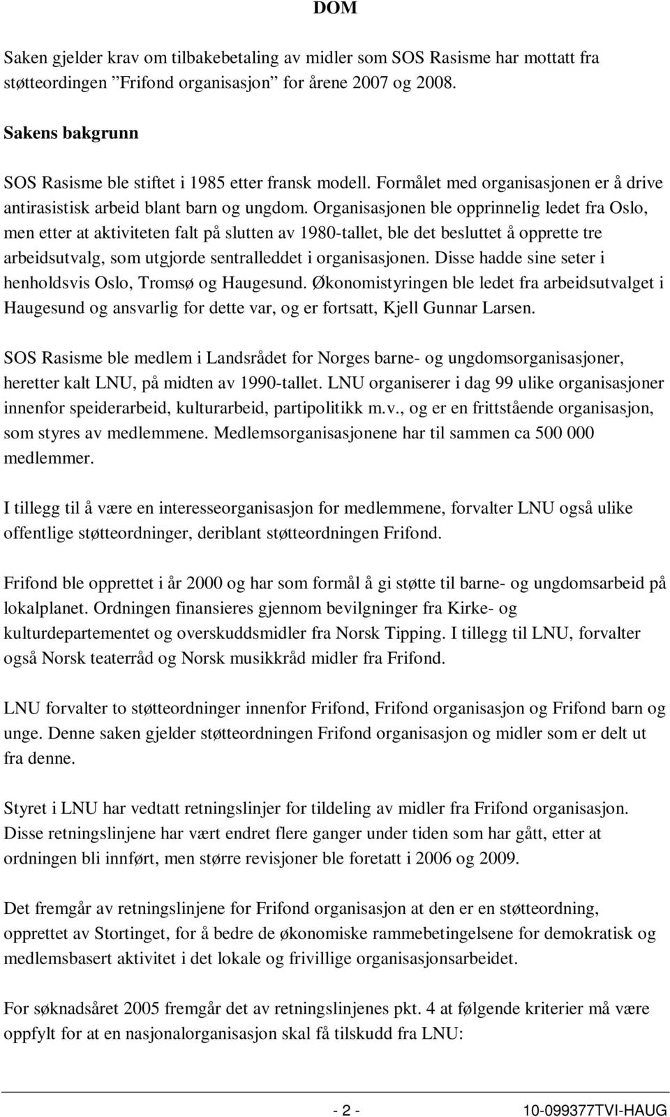 Organisasjonen ble opprinnelig ledet fra Oslo, men etter at aktiviteten falt på slutten av 1980-tallet, ble det besluttet å opprette tre arbeidsutvalg, som utgjorde sentralleddet i organisasjonen.