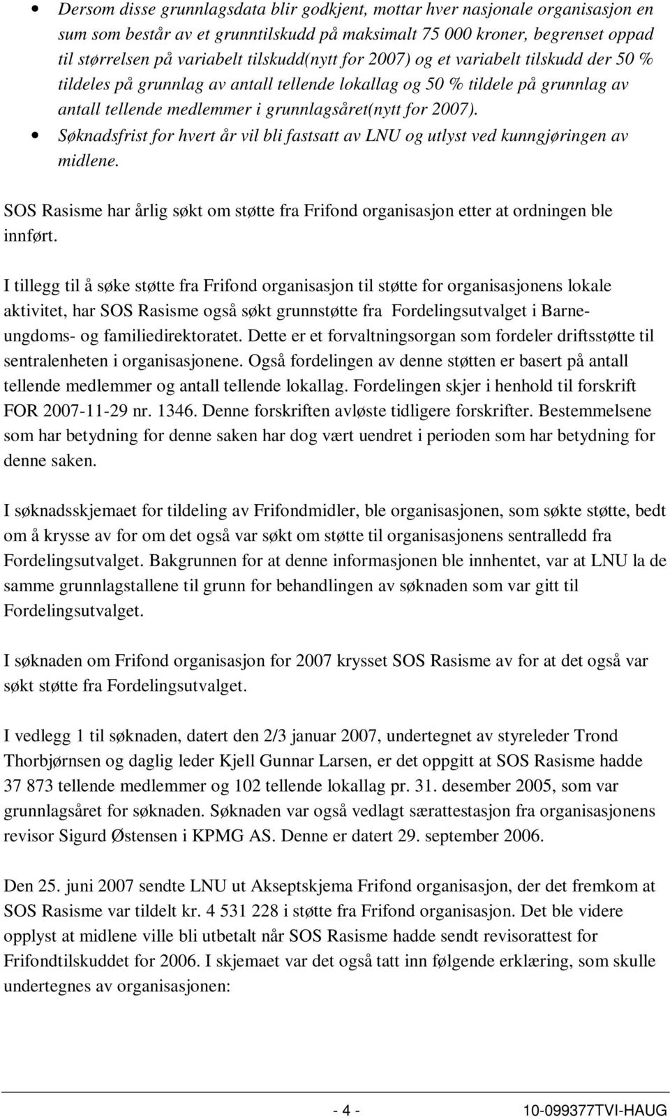 Søknadsfrist for hvert år vil bli fastsatt av LNU og utlyst ved kunngjøringen av midlene. SOS Rasisme har årlig søkt om støtte fra Frifond organisasjon etter at ordningen ble innført.