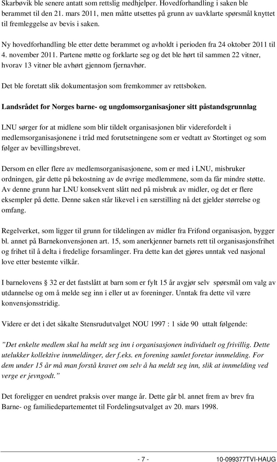 november 2011. Partene møtte og forklarte seg og det ble hørt til sammen 22 vitner, hvorav 13 vitner ble avhørt gjennom fjernavhør. Det ble foretatt slik dokumentasjon som fremkommer av rettsboken.