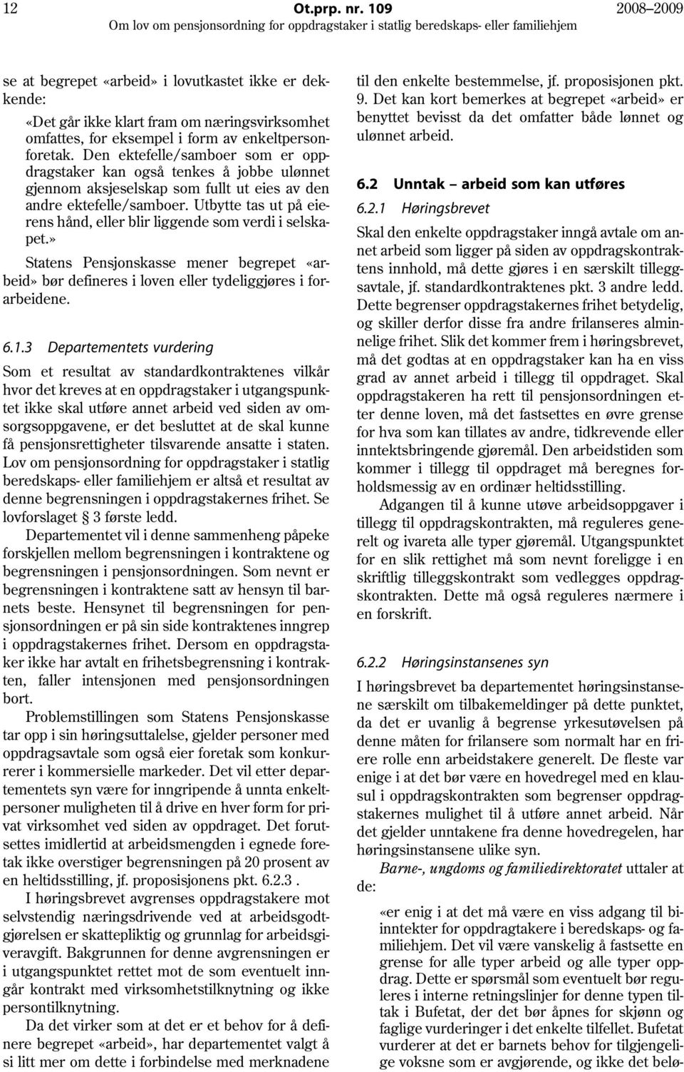 Utbytte tas ut på eierens hånd, eller blir liggende som verdi i selskapet.» Statens Pensjonskasse mener begrepet «arbeid» bør defineres i loven eller tydeliggjøres i forarbeidene. 6.1.