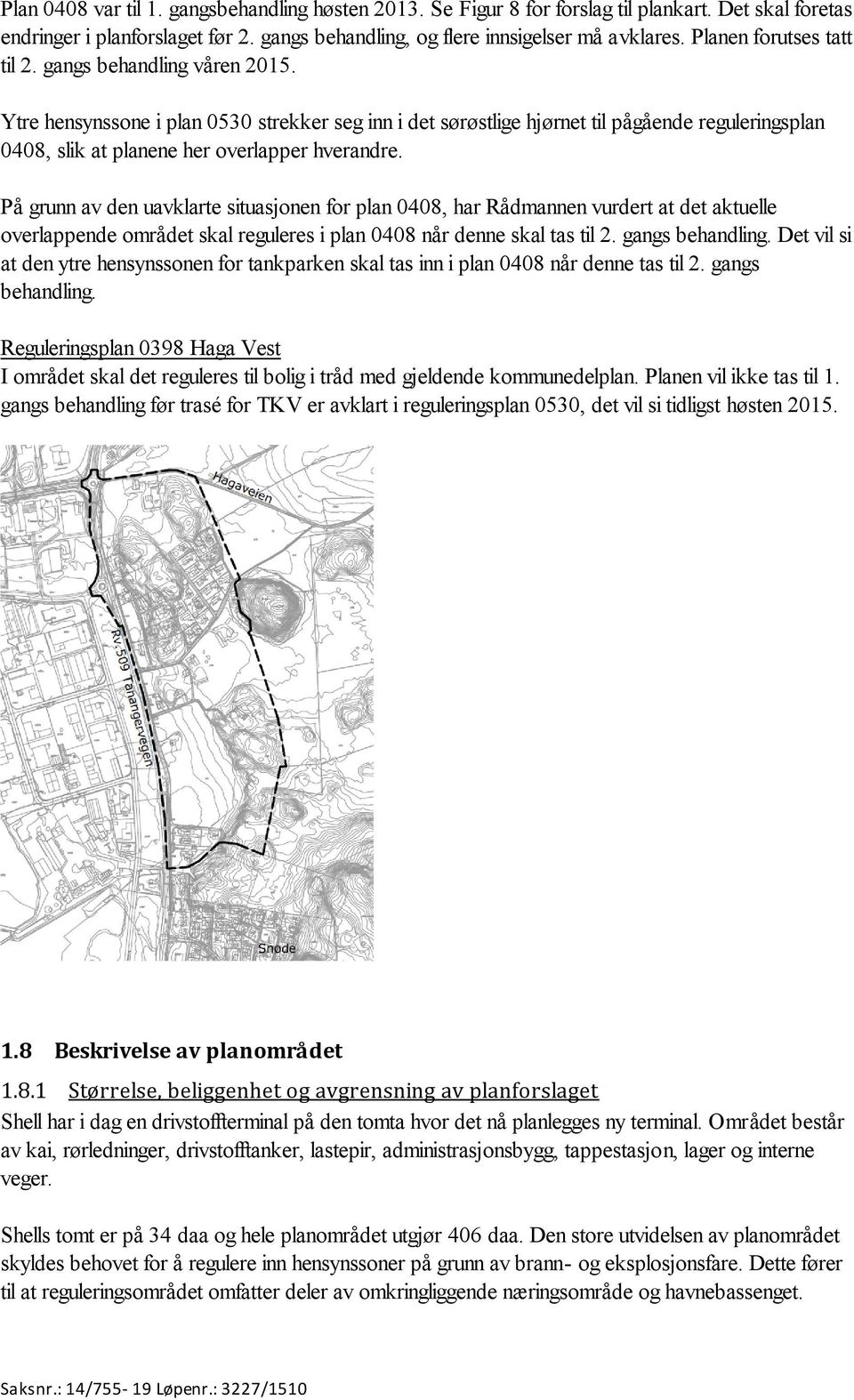 Ytre hensynssone i plan 0530 strekker seg inn i det sørøstlige hjørnet til pågående reguleringsplan 0408, slik at planene her overlapper hverandre.