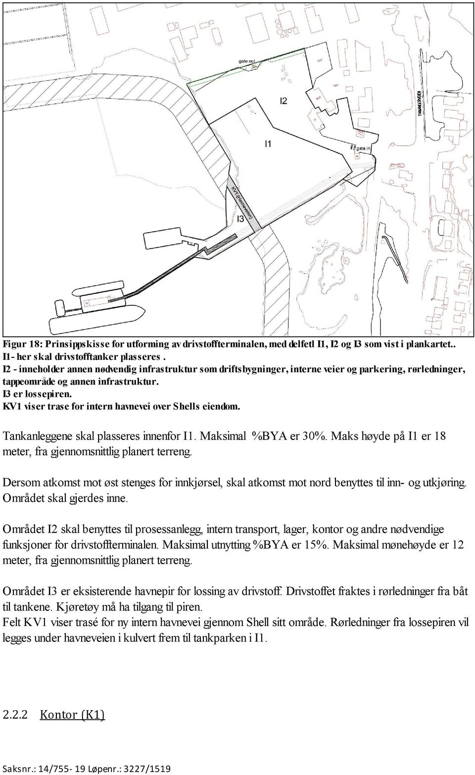 KV1 viser trase for intern havnevei over Shells eiendom. Tankanleggene skal plasseres innenfor I1. Maksimal %BYA er 30%. Maks høyde på I1 er 18 meter, fra gjennomsnittlig planert terreng.